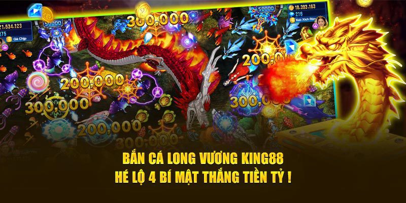 Bắn cá long vương King88 hé lộ 4 bí mật thắng tiền tỷ