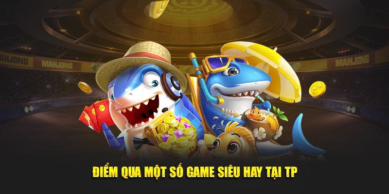 Danh sách những trò chơi giải trí không nên bỏ qua khi đến với sảnh cược