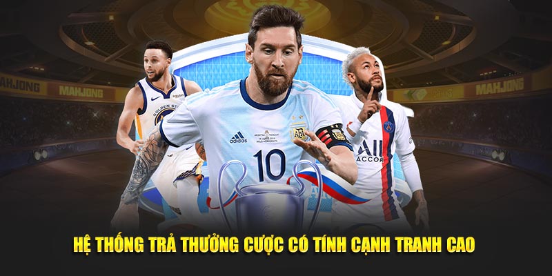Hệ thống trả thưởng cược có tính cạnh tranh cao