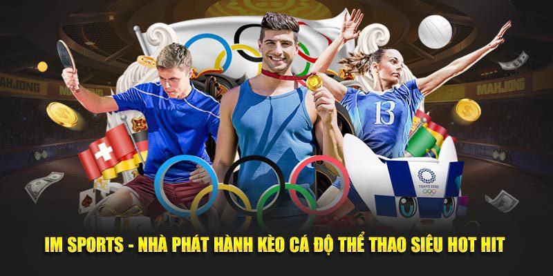 IM sports - Nhà phát hành kèo cược có truy cập khủng