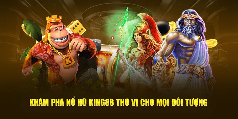 Khám phá nổ hũ King88 thú vị cho mọi đối tượng