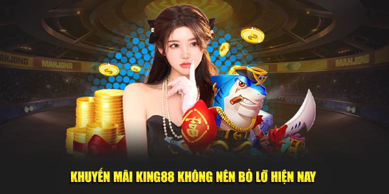 Khuyến mãi King88 không nên bỏ lỡ hiện nay