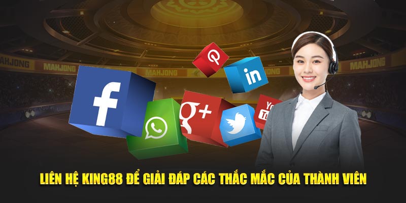 Liên hệ King88 để giải đáp các thắc mắc của thành viên