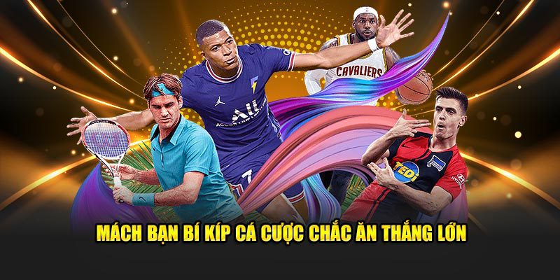 Mách bạn bí kíp cá cược chắc ăn thắng lớn