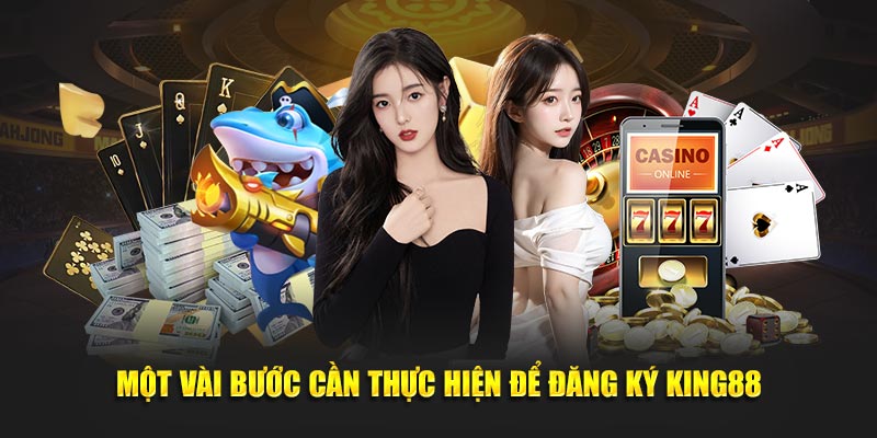 Một vài bước cần thực hiện để đăng ký King88
