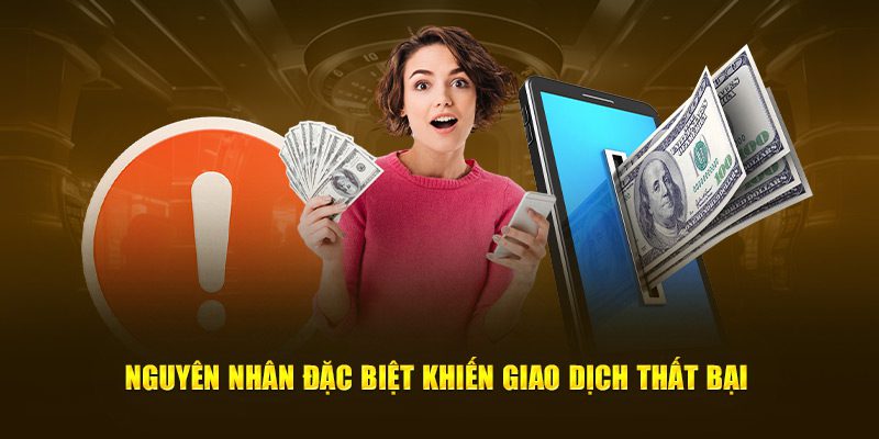 Nguyên nhân đặc biệt khiến giao dịch thất bại