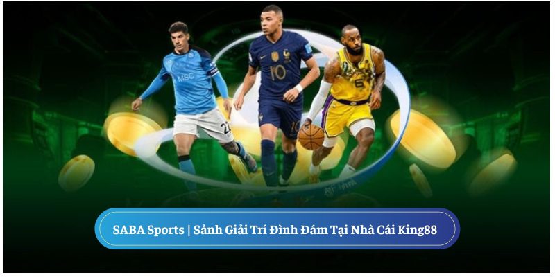 SABA Sport sảnh giải trí đình đám nhất tại King88
