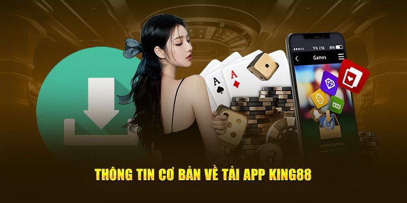 Thông tin cơ bản về tải app King88 từ nền tảng