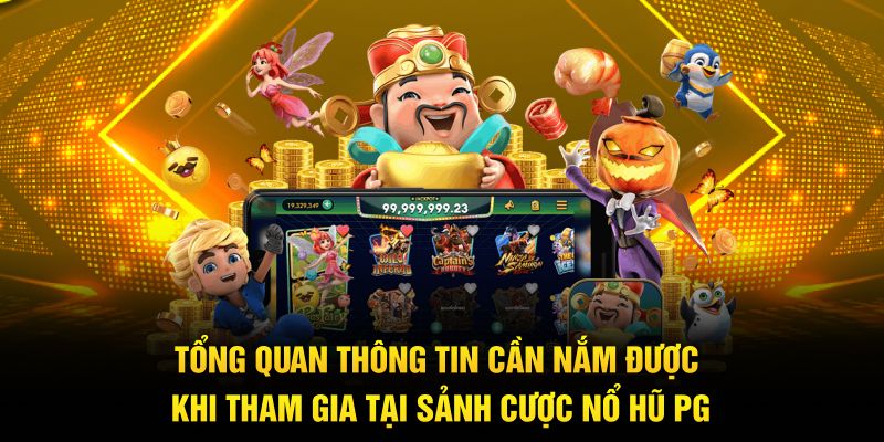 Tổng quan thông tin cần nắm được khi tham gia tại sảnh cược nổ hũ PG