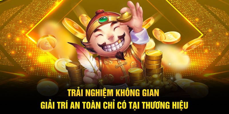 Trải nghiệm không gian giải trí an toàn chỉ có tại thương hiệu