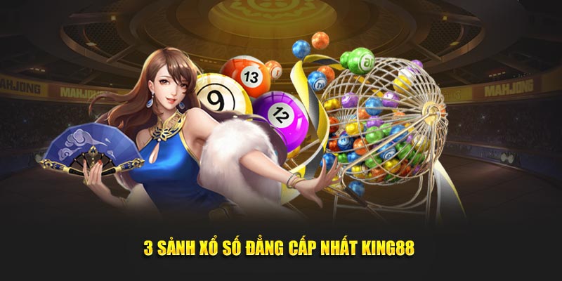 3 sảnh xổ số đẳng cấp nhất King88